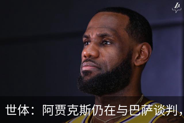 世体：阿贾克斯仍在与巴萨谈判，特狮将错过欧协联第二轮资格赛