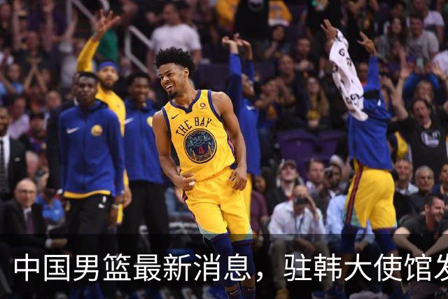 中国男篮最新消息，驻韩大使馆发文祝贺晋级 目前排名F组倒数第二