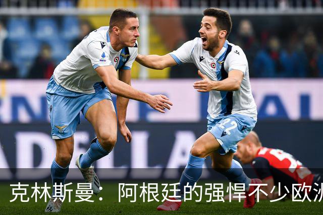 克林斯曼：阿根廷的强悍不少欧洲队扛不住，包括德国在内全都太软