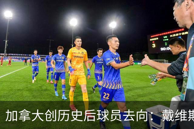 加拿大创历史后球员去向：戴维斯返拜仁 戴维回尤文