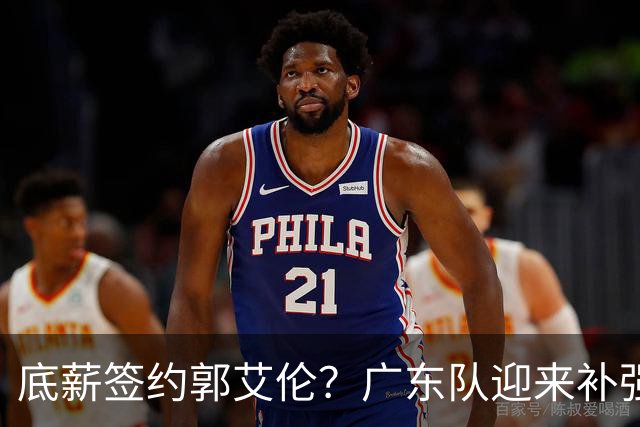 底薪签约郭艾伦？广东队迎来补强机会，徐杰终于有合格替补了！