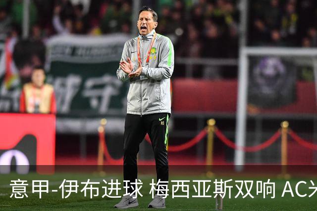 意甲-伊布进球 梅西亚斯双响 AC米兰3-0终结连败
