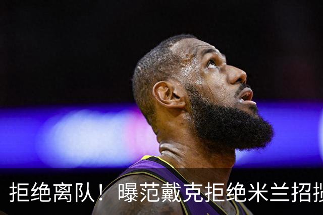 拒绝离队！曝范戴克拒绝米兰招揽，利物浦队长35万英镑留队带新人