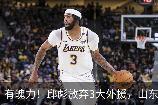 有魄力！邱彪放弃3大外援，山东要全找新的，离队之人遭4队哄抢