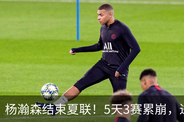 杨瀚森结束夏联！5天3赛累崩，进步明显，后续个人特训后回国！