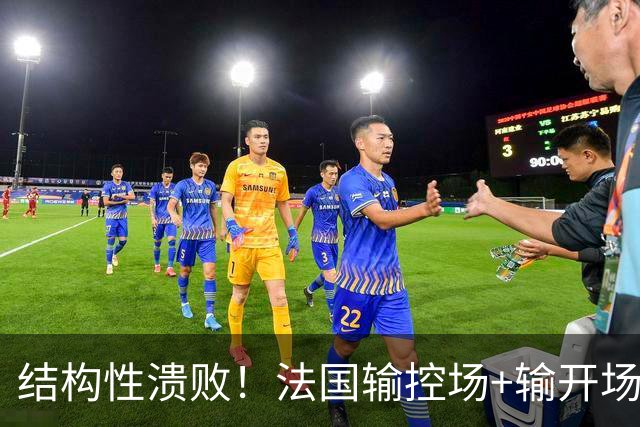 结构性溃败！法国输控场+输开场+输锋线=怎么都是输