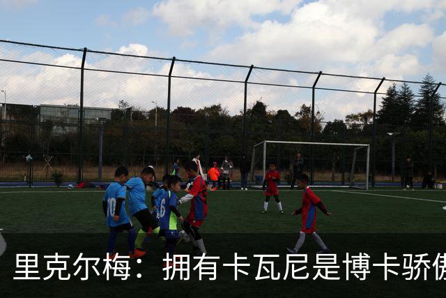 里克尔梅：拥有卡瓦尼是博卡骄傲 斯卡洛尼是史上最好的教练之一