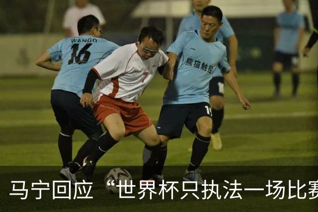 马宁回应“世界杯只执法一场比赛”