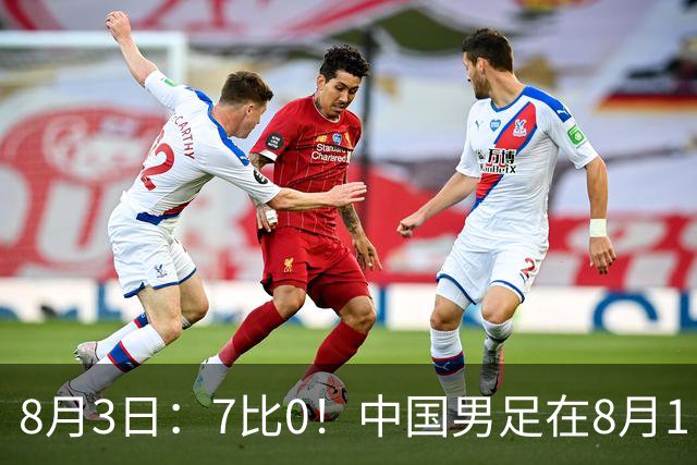 8月3日：7比0！中国男足在8月1日主场靠着三位来自五大联赛的大牌新归化进球击败日本